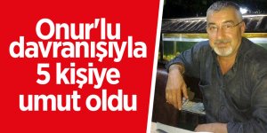 Onur'lu davranışıyla 5 kişiye umut oldu
