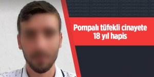 Pompalı tüfekli cinayete 18 yıl hapis