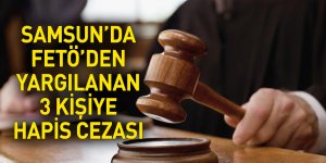 Samsun'da FETÖ'den yargılanan 3 kişiye hapis cezası