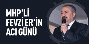 MHP'li Fevzi ER'in Acı Günü