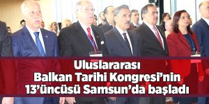 Uluslararası Balkan Tarihi Kongresi’nin 13’üncüsü Samsun’da başladı