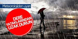Meteorolojiden “Dere yataklarından uzak durun” uyarısı 