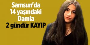Samsun'da 14 yaşındaki Damla 2 gündür kayıp