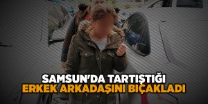 Samsun'da tartıştığı erkek arkadaşını bıçakladı