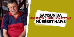 Samsun'da fosseptik çukuru cinayetine müebbet hapis