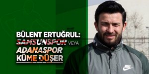 Ertuğrul: 'Samsunspor veya Adanaspor küme düşer'