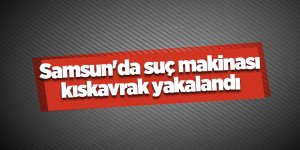 Samsun'da suç makinası kıskavrak yakalandı