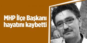 MHP İlçe Başkanı hayatını kaybetti