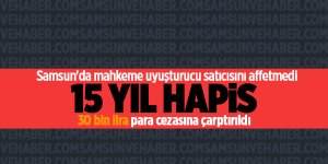 Samsun'da mahkeme uyuşturucu satıcısını affetmedi