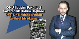 OMÜ İletişim Fakültesi Gazetecilik Bölüm Başkanı Doç. Dr. Bekiroğlu’ndan tarihsel bir okuma