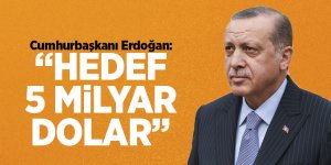 Cumhurbaşkanı Erdoğan: Hedef 5 milyar dolar