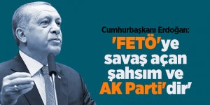 Cumhurbaşkanı Erdoğan: 'FETÖ'ye savaş açan şahsım ve AK Parti'dir'