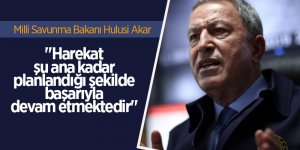 Bakan Akar: "Harekat şu ana kadar planlandığı şekilde başarıyla devam etmektedir"