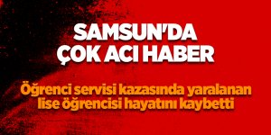 Öğrenci servisi kazasında yaralanan lise öğrencisi hayatını kaybetti