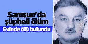 Samsun'da şüpheli ölüm