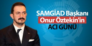 SAMGİAD Başkanı Onur Öztekin'in acı günü