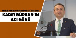 Makine Mühendisleri Odası Başkanı Kadir Gürkan'ın acı günü