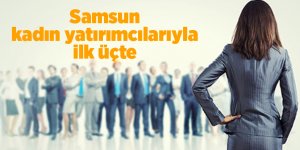 Samsunlu kadınlardan 57,7 milyonluk yatırım