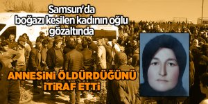 Samsun'da boğazı kesilen kadının oğlu gözaltında