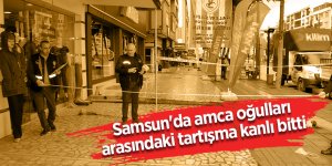 Samsun'da amca oğulları arasındaki tartışma kanlı bitti
