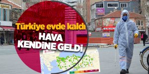 Türkiye evde kaldı, hava kendine geldi