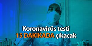 Koronavirüs testi 15 dakikada çıkacak
