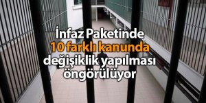 İnfaz Paketinde 10 farklı kanunda değişiklik yapılması öngörülüyor