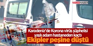Karadeniz'de Korona virüs şüphelisi yaşlı adam hastaneden kaçtı