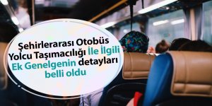 Şehirlerarası Otobüs Yolcu Taşımacılığı İle İlgili Ek Genelgenin detayları belli oldu