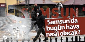 Samsun'da bugün hava nasıl olacak?
