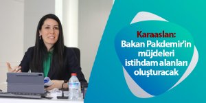 Karaaslan: Bakan Pakdemir'in müjdeleri istihdam alanları oluşturacak