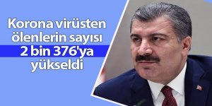 Korona virüsten ölenlerin sayısı 2 bin 376'ya yükseldi