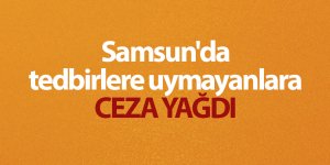 Samsun'da tedbirlere uymayanlara ceza yağdı