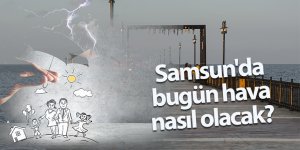 Samsun'da bugün hava nasıl olacak?