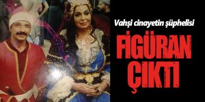 Vahşi cinayetin şüphelisi, figüran çıktı