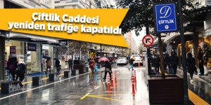 Çiftlik caddesi yeniden trafiğe kapatıldı
