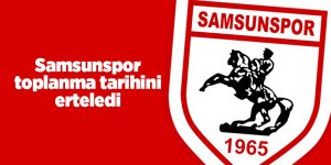 Samsunspor toplanma tarihini erteledi