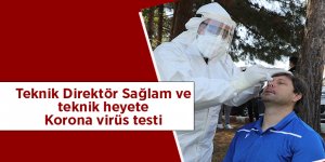 Teknik Direktör Sağlam ve teknik heyete Korona virüs testi