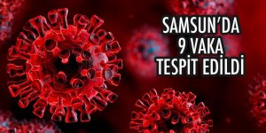 Samsun’da 9 pozitif vaka tespit edildi