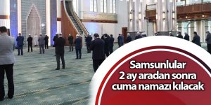 Samsunlular 2 ay aradan sonra cuma namazı kılacak