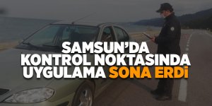 Samsun’da kontrol noktasında uygulama sona erdi