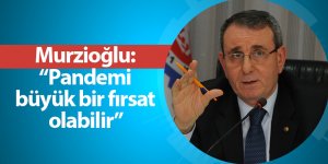 Murzioğlu: “Pandemi büyük bir fırsat olabilir”