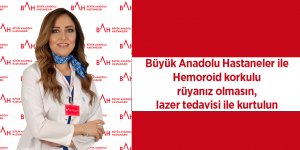 Büyük Anadolu Hastaneler ile Hemoroid korkulu rüyanız olmasın, lazer tedavisi ile kurtulun