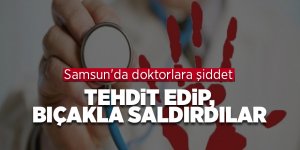 Samsun'da doktorlara şiddet - samsun haber