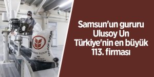 Samsun'un gururu Ulusoy Un Türkiye'nin en büyük 113. firması 