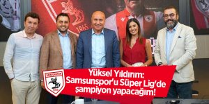 Yüksel Yıldırım: Samsunspor'u Süper Lig'de şampiyon yapacağım! - samsun haber