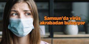 Samsun'da virüs akrabadan bulaşıyor - samsun haber