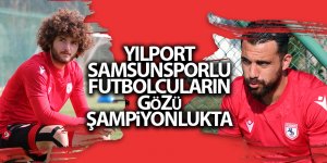Yılport Samsunsporlu futbolcuların gözü şampiyonlukta - samsun haber