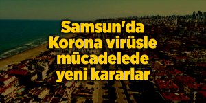 Samsun'da Korona virüsle mücadelede yeni kararlar - samsun haber