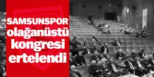 Samsunspor olağanüstü kongresi ertelendi
